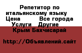 Репетитор по итальянскому языку. › Цена ­ 600 - Все города Услуги » Другие   . Крым,Бахчисарай